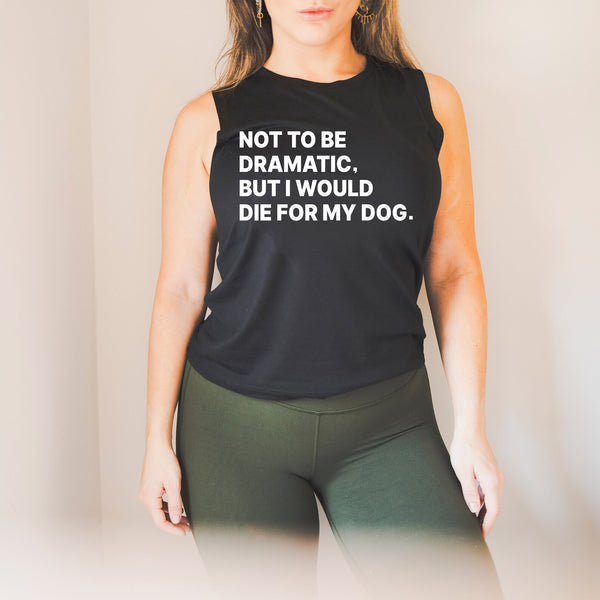 Not to Be Dramatic, But I Would Die For My Dog Women's T-Shirt, V-Neck, or Tank