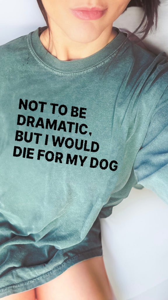 Not to Be Dramatic, But I Would Die for My Dog/s Unisex Long Sleeve T-Shirt in Blue Spruce