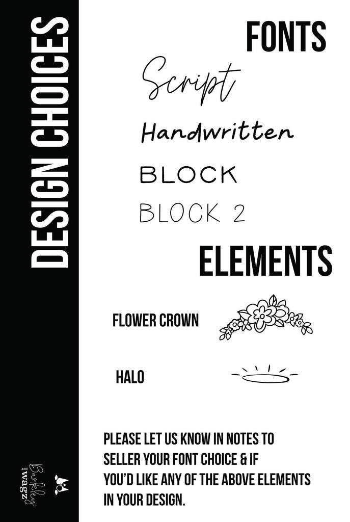 Barkley & Wagz - Design Choices - Script, Handwritten, Black, and Block 2 - Elements: Flower Crown, Halo - Please let us know in notes to seller your font of choice and if you'd like any of the above elements in your design