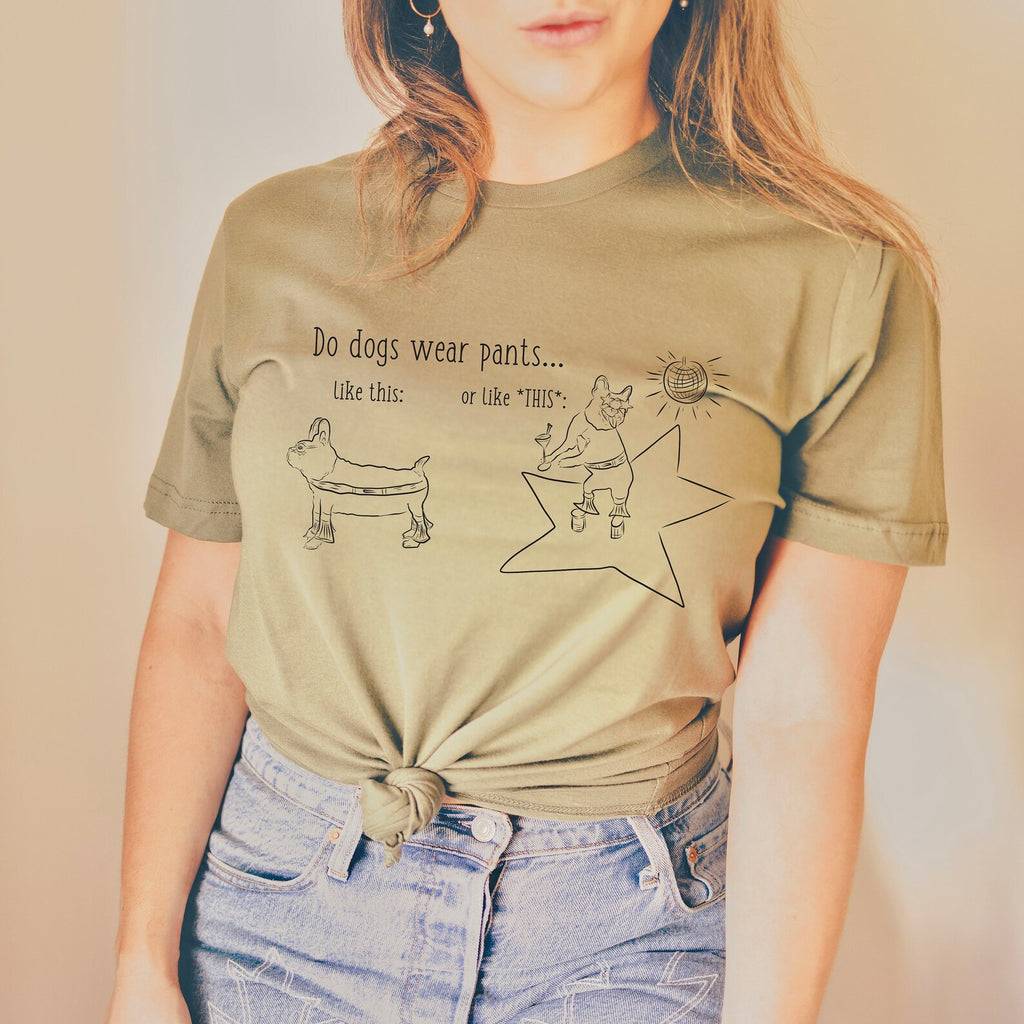 Do Dogs Wear Pants Like This or Like *THIS* Funny Unisex T-Shirt
