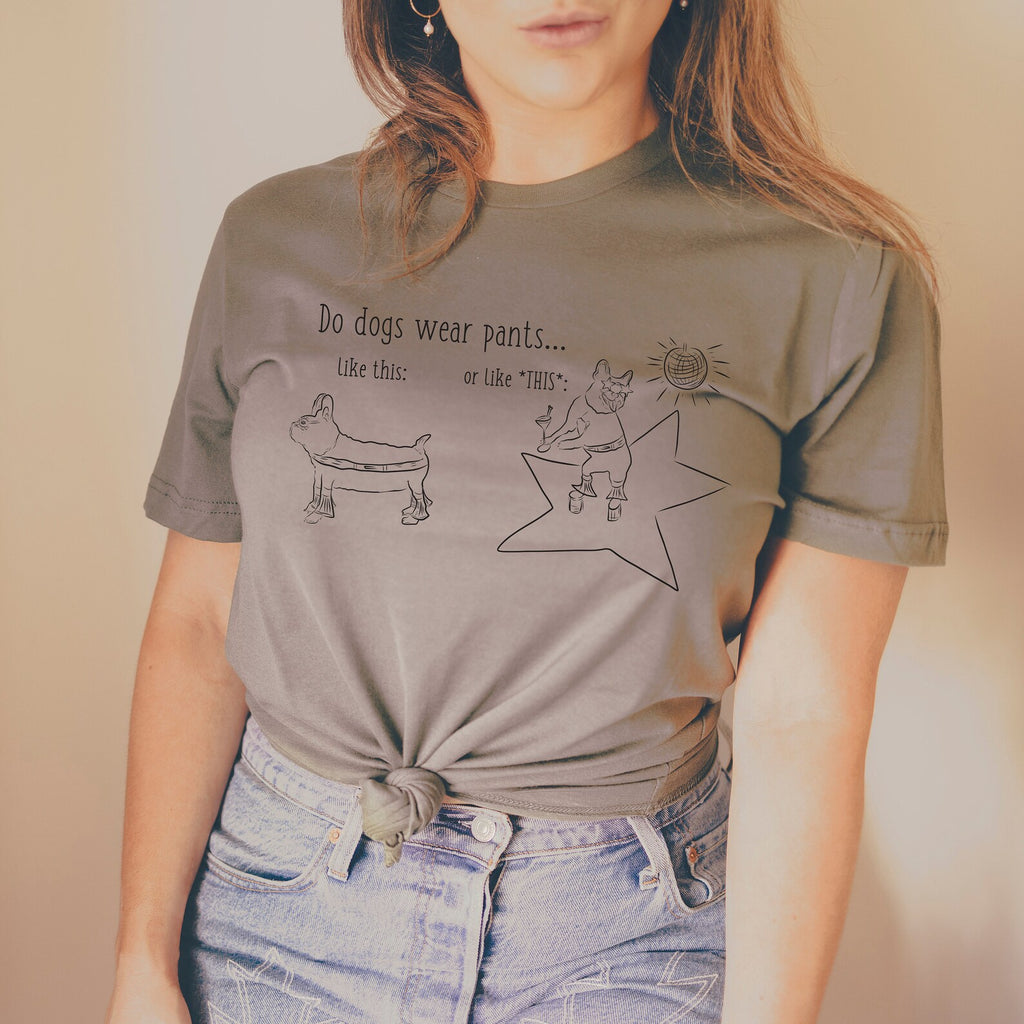 Do Dogs Wear Pants Like This or Like *THIS* Funny Unisex T-Shirt