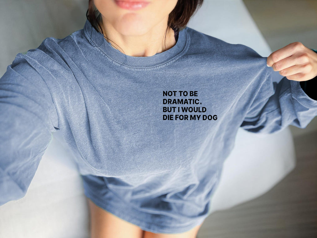 Pocket Sized Not to Be Dramatic, But I Would Die for My Dog/s Unisex Long Sleeve T-Shirt