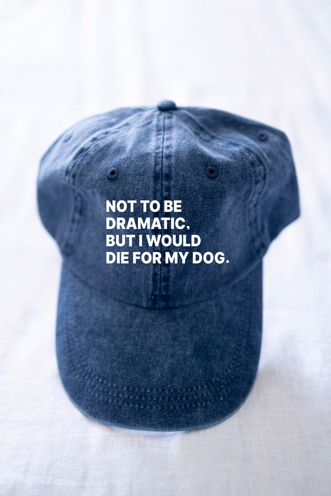 Custom Not to Be Dramatic, But I Would Die For My Dog/s Baseball Hat