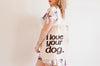 I Love Your Dog Tote