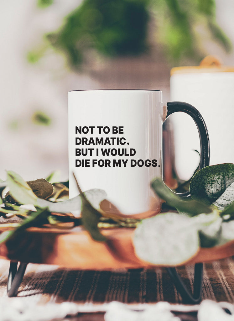 Not to be Dramatic, But I Would Die For My Dog/s Coffee Mug
