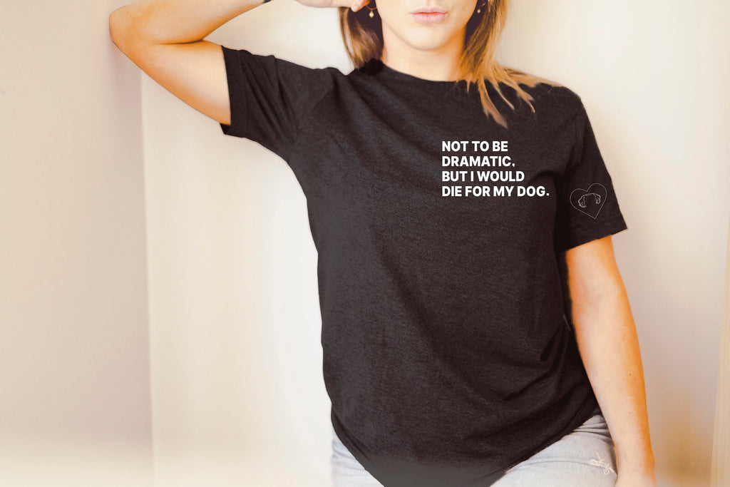 Not to Be Dramatic, But I Would Die For My Dog/s With Custom Dog Ears Sleeve Unisex T-Shirt - Black