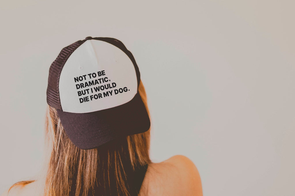 Custom Not to Be Dramatic, But I Would Die For My Dog/s Baseball Trucker Hat