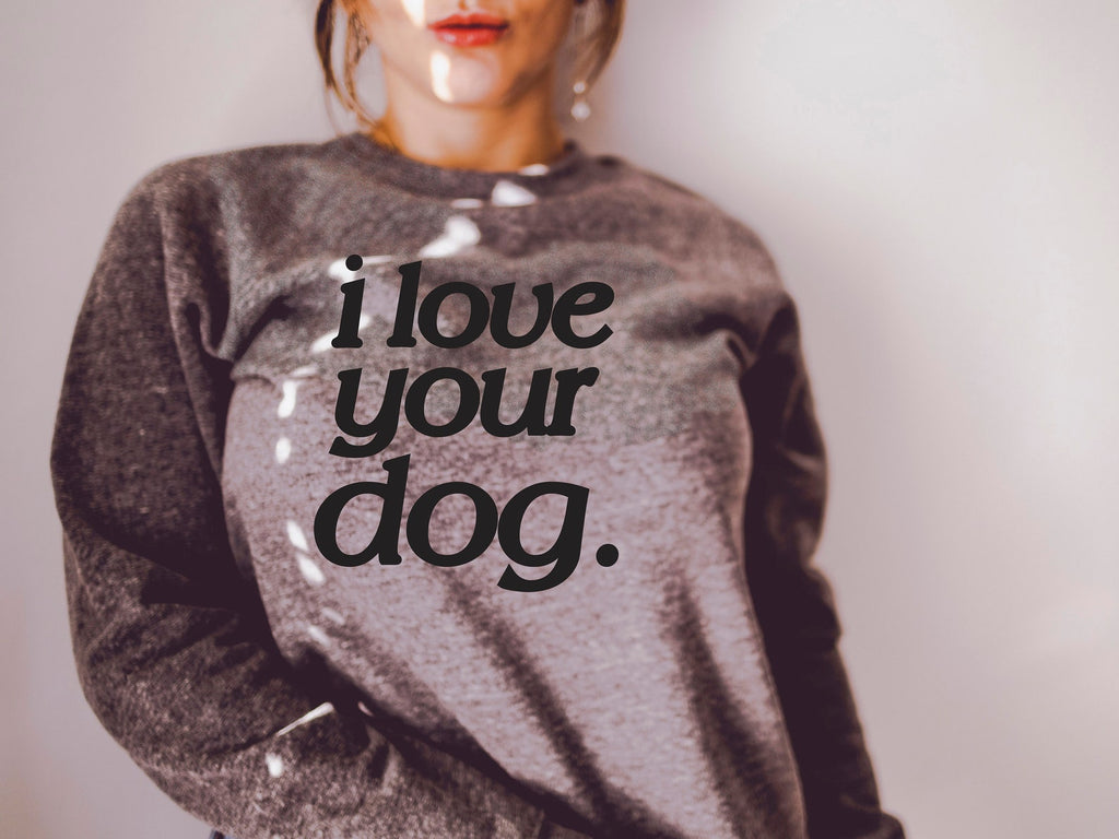I Love Your Dog Crew Neck Premium Super Soft Sweatshirt or Hoodie in Light Grey Heather