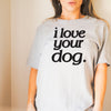 I Love Your Dog. Unisex T-Shirt - Light Grey Heather